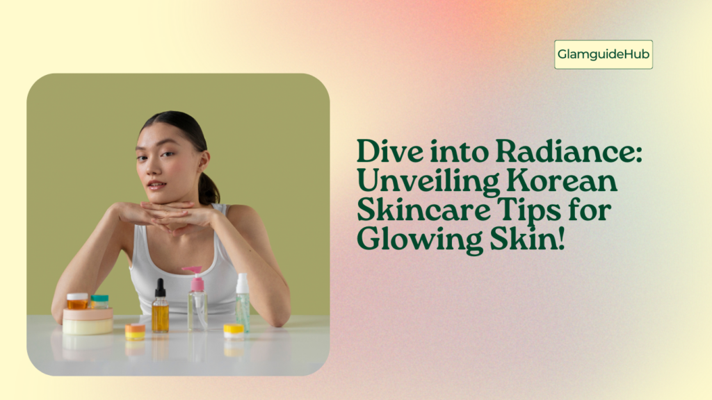 Dive into Radiance: Unveiling Korean Skincare Tips for Glowing Skin!