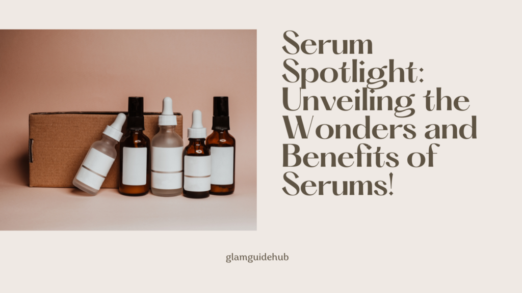 Serum Spotlight: Unveiling the Wonders and Benefits of Serums!